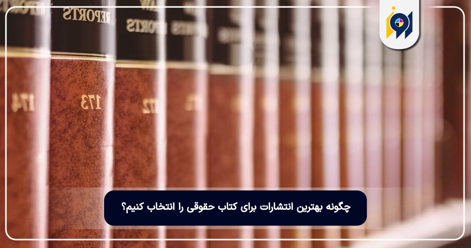چگونه بهترین انتشارات برای کتاب حقوقی را انتخاب کنیم؟
